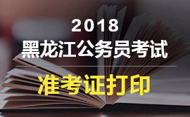 2018黑龍江省公務員考試準考證打印 2018黑龍江省公務員考試準考證打印
